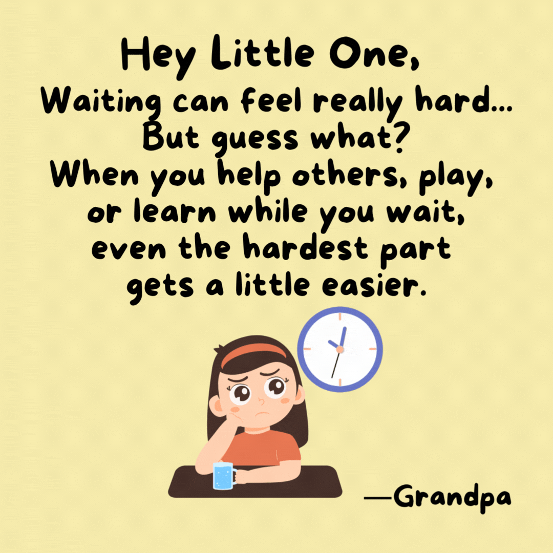 Hey Little One, waiting can feel really hard... but guess what? When you help others, play, or learn while you wait, even the hardest part gets a little easier.